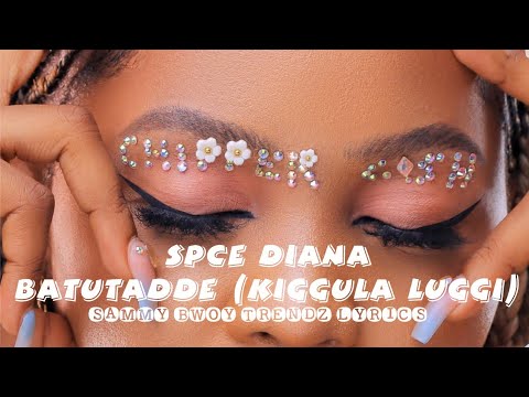 KIGGULA LUGGI (BATUTADDE)  LYRICS  - SPICE DIANA (SAMMY BWOY TRENDZ LYRICS)
