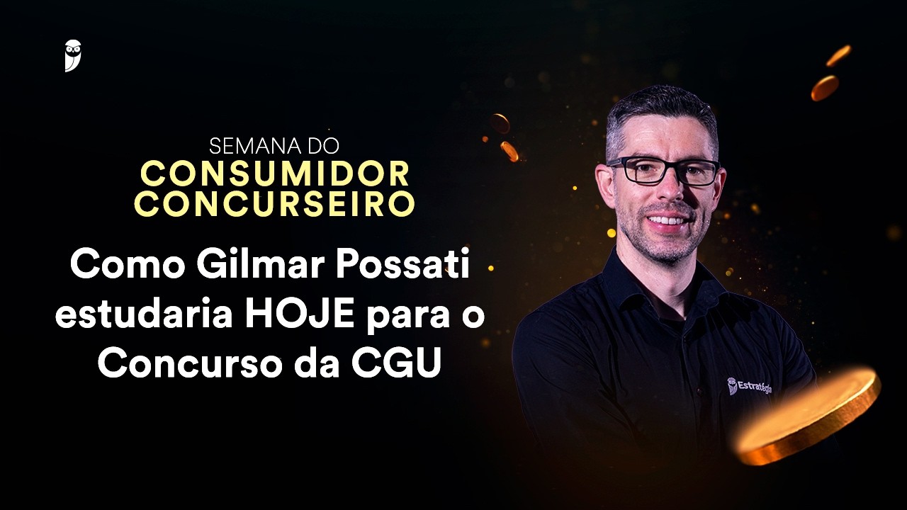 Como Gilmar Possati estudaria HOJE para o Concurso da CGU - Semana do Consumidor Concurseiro
