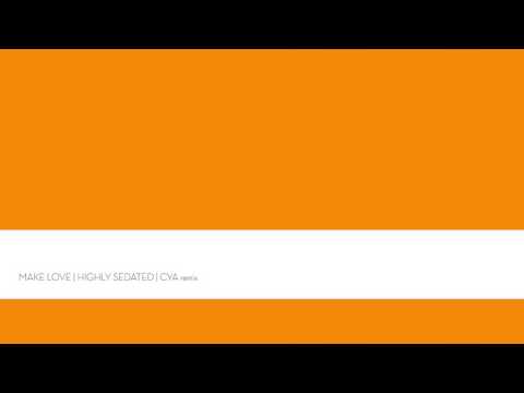 Highly Sedated | Make Love | CYA Remix