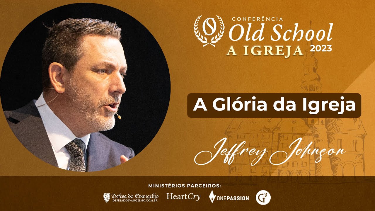 "A Glória da Igreja" - Jeffrey Johnson - CONFERÊNCIA OLD SCHOOL 2023