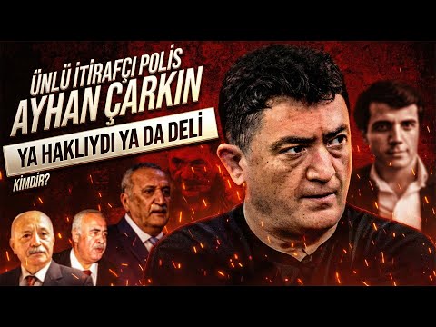 AYHAN ÇARKIN KİMDİR ? / İtirafçı mı ? İftiracı mı ?