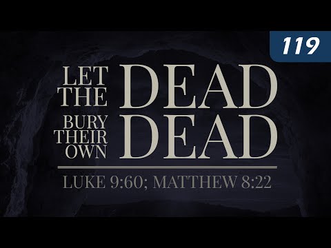 Let the Dead Bury Their Own Dead | Luke 9:60; Matthew 8:22 thumbnail