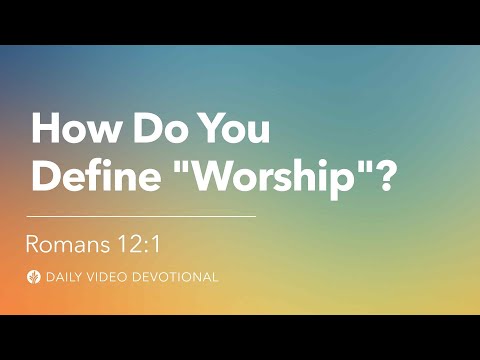 How Do You Define “Worship?”| Romans 12:1 | Our Daily Bread Video Devotional