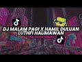 DJ MALAM PAGI X HAMIL DULUAN LUTHFI HALIMAWAN TERBARU KANE VIRAL TIKTOK 2023