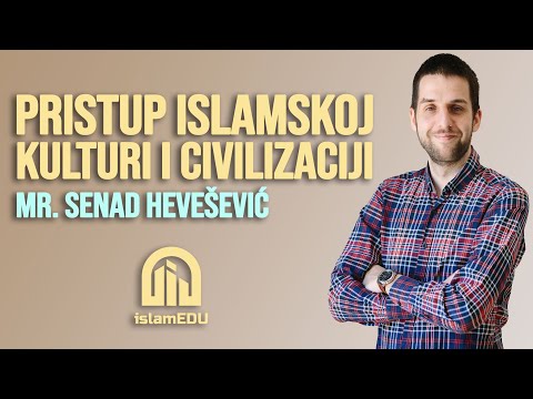 MR. SENAD HEVEŠEVIĆ: PRISTUP ISLAMSKOJ KULTURI I CIVILIZACIJI