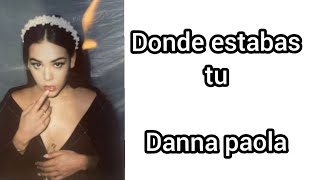 Donde estabas tu- Danna Paola (Testo).
