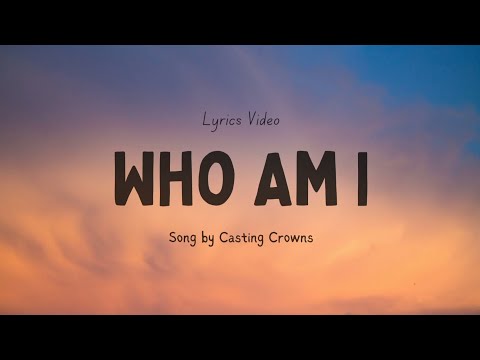 Who Am I Song by Casting Crowns (Lyric Video) | Chris Tomlin & Bethel Music