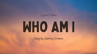 Who Am I Song by Casting Crowns (Lyric Video) | Chris Tomlin &amp; Bethel Music