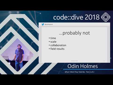 What I Wish They Told Me - Part 2 of 2 - Odin Holmes - code::dive 2018