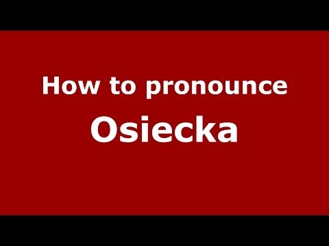 How to pronounce Osiecka (Polish/Poland) - PronounceNames.com