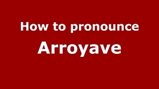 How to pronounce Arroyave