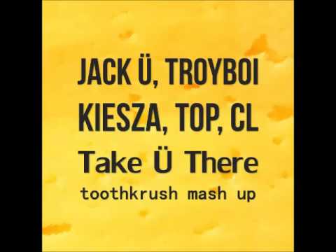 Jack Ü, TroyBoi, Kiesza, TOP, CL - Take Ü There (Toothkrush Mashup)