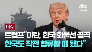 [LIVE] 트럼프 "이란, 한국 화물선 공격…한국도 작전 합류할 때 됐다" [이슈PLAY] / JTBC News