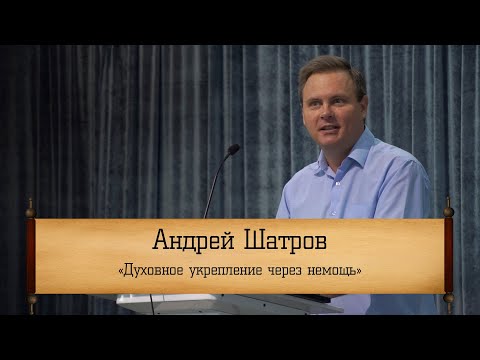 Андрей Шатров - "Духовное укрепление через немощь"