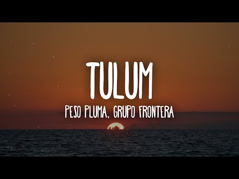 Peso Pluma x Grupo Frontera - TULUM (Letra/Lyrics)