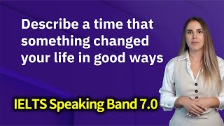 IELTS Speaking Band 7.0 (Part 2  Describe a time that something changed your life in good)