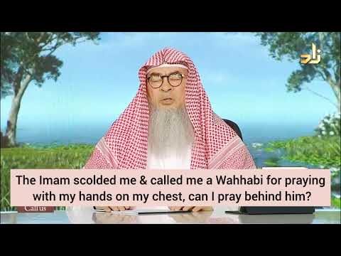 Imam scolded, called me Wahabi for praying with hands on chest Can I pray behind him assim al hakeem