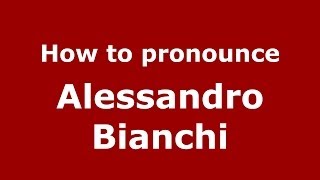 How to pronounce Alessandro Bianchi