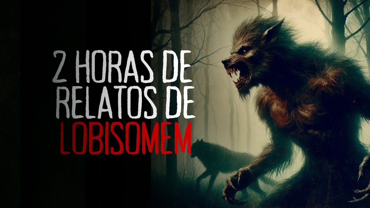 2 HORAS DE RELATOS DE LOBISOMEM