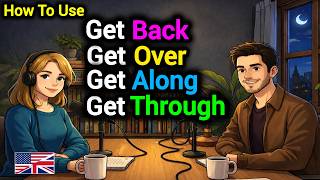 How to Use GET, GET BACK, GET OVER, GET THROUGH & GET ALONG in Real English Conversations