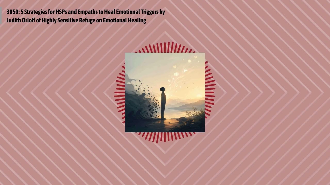 3050: 5 Strategies for HSPs and Empaths to Heal Emotional Triggers by Judith Orloff of Highly...