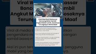 Viral Wanita di Makassar Bonceng Motor Sambil Angkut Motor Listrik, Sosoknya Terungkap & Minta Maaf