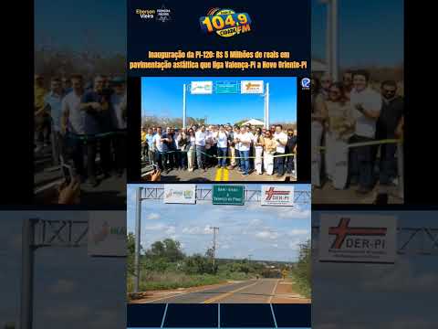 Inauguração da PI-120 entre Valença-PI a Novo Oriente-PI 🎙