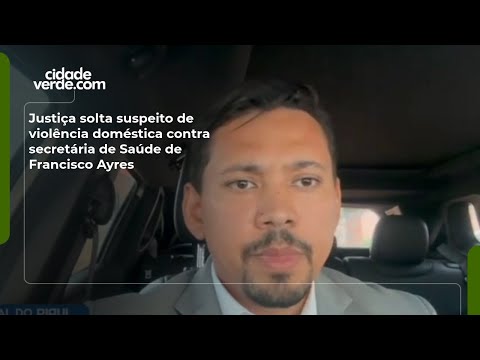 Justiça solta suspeito de violência doméstica contra secretária de Saúde de Francisco Ayres