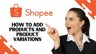 How to Add Products and Product Variations on Shopee (Step-by-Step)