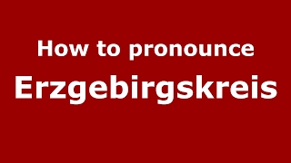 How to pronounce Erzgebirgskreis