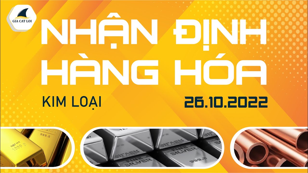 Nhận Định Thị Trường Kim Loại Ngày 26/10/2022