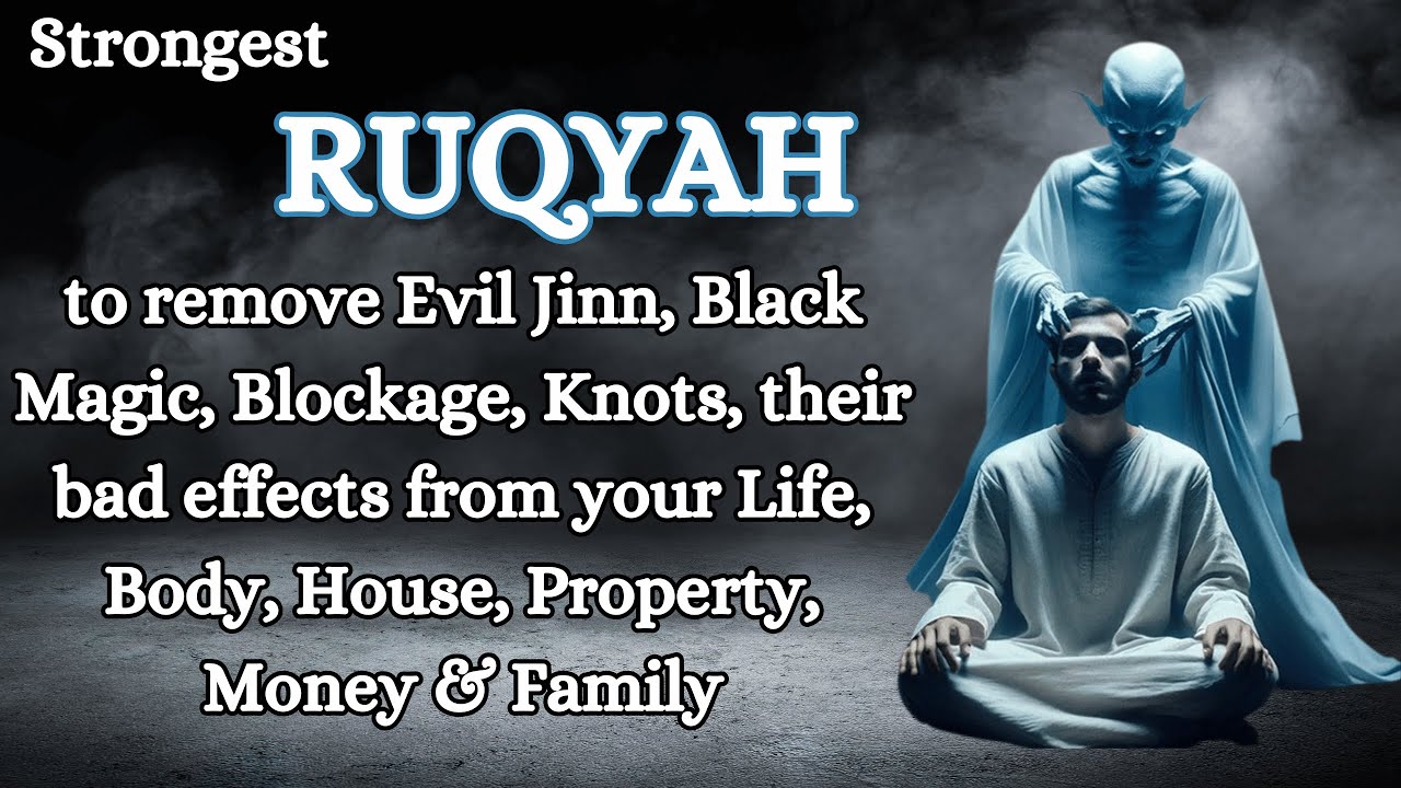 Ruqyah to remove Black Magic, Evil Jinn, Knots & Blockages from you, your Life, Family & House