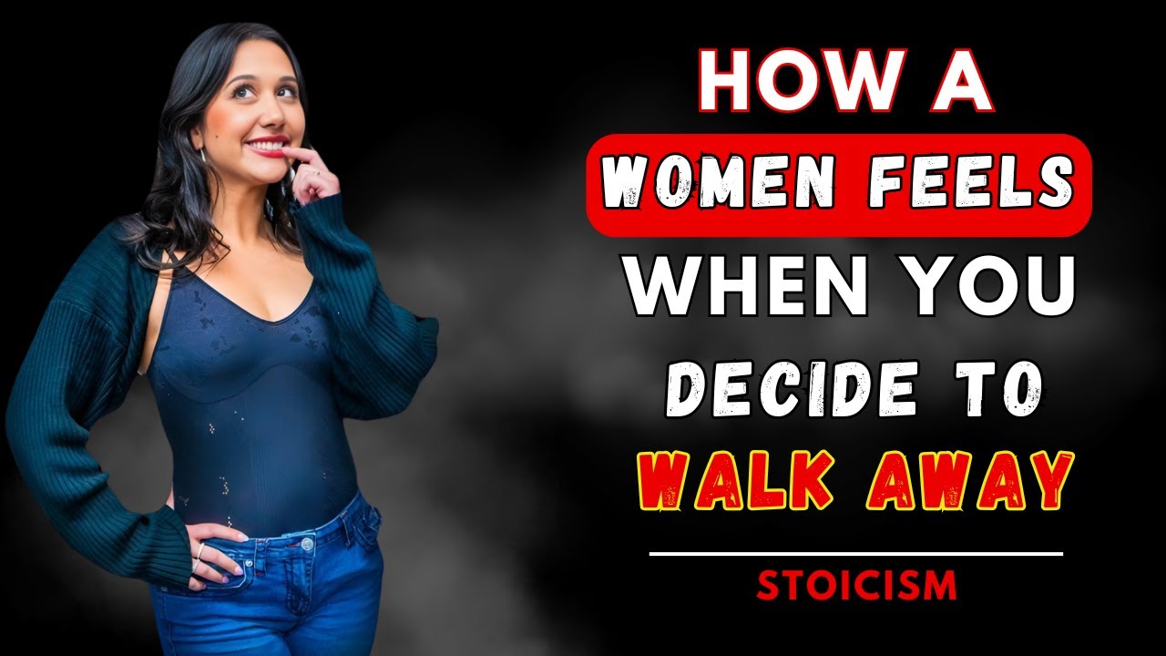 What Does a Woman Feel When You Walk Away? | Stoicism