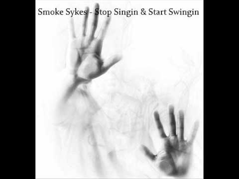 Smoke Sykes - Stop Singin & Start Swingin