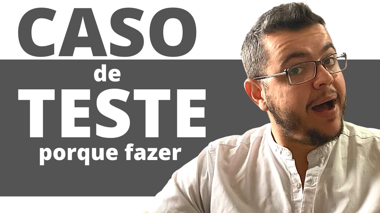 TESTA TUDO! Caso de teste: porque e como fazer