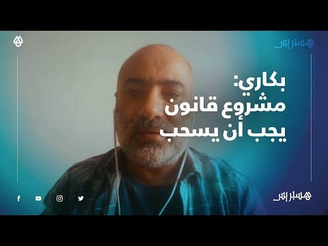 بكاري.. مشروع القانون 20 22 يجب أن يٌسحب والمصادقة عليه وصمة عار على الأحزاب