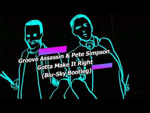 Groove Assassin & Pete Simpson - Gotta Make It Right (Blu-Sky Bootleg)