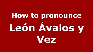 How to pronounce León ávalos Y Vez