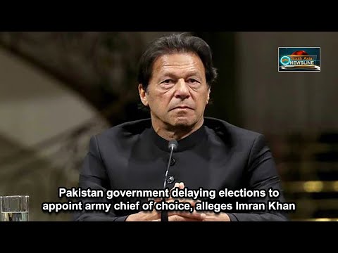 Pakistan government delaying elections to appoint army chief of choice, alleges Imran Khan