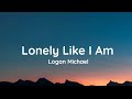 Logan Michael - Lonely Like I Am (lyrics)