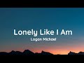 Logan Michael Lonely Like I Am Lyrics