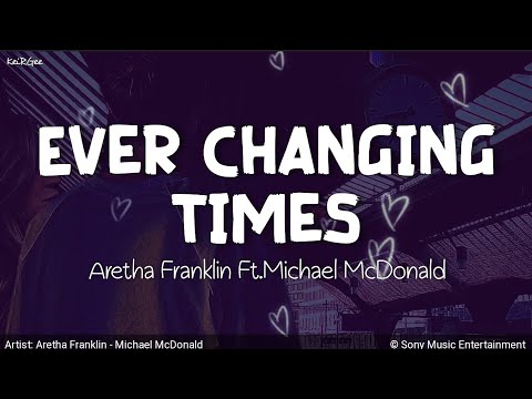 Ever Changing Times | by Aretha Franklin Ft. Michael McDonald | KeiRGee Lyrics Video