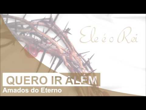 Amados do Eterno | Quero ir além | CD Ele é o Rei (2012)
