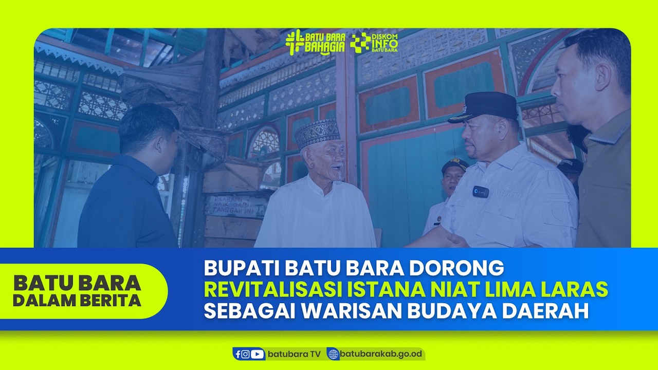 BUPATI BATU BARA DORONG REVITALISASI ISTANA NIAT LIMA LARAS SEBAGAI WARISAN BUDAYA DAERAH