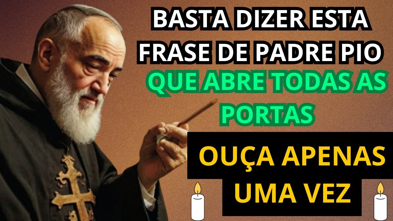 APENAS DIGA ESTA FRASE DE PADRE PIO QUE ABRE TODAS AS PORTAS..