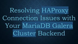 Download the video "Resolving HAProxy Connection Issues with Your MariaDB Galera Cluster Backend"