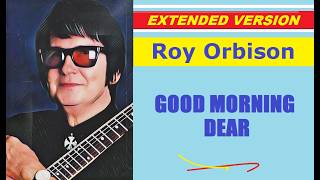 Roy Orbison - GOOD MORNING, DEAR (extended version)