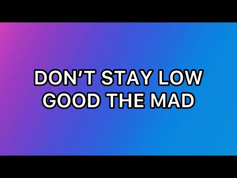 Don’t Stay Low ~ By Good The Mad