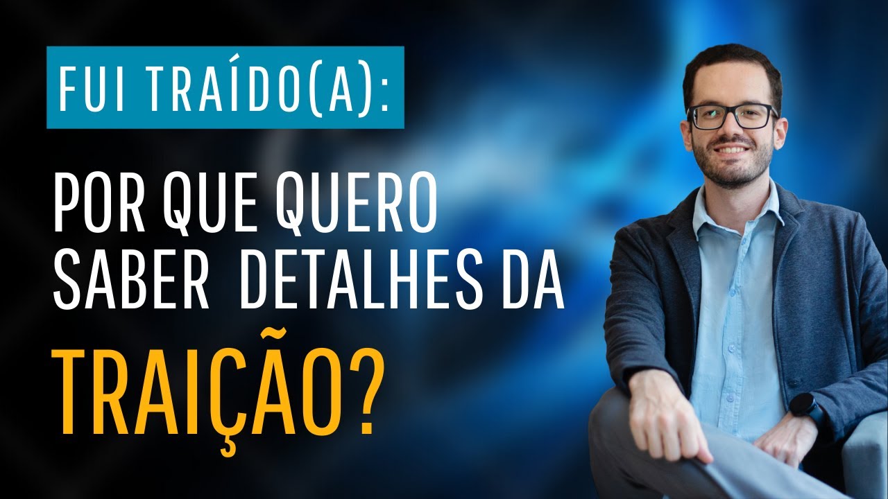 Por que quero saber detalhes da traição? - Psicólogo Felipe Mattiello