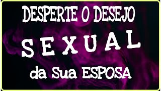 Como DESPERTAR o (DESEJO SEXUAL da Sua ESPOSA)- LUCIANA XAVIER
